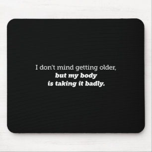 I Don't Mind Getting Older, My Body Is Taking It B Mouse Pad