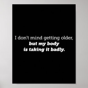 I Don't Mind Getting Older, My Body Is Taking It B Poster