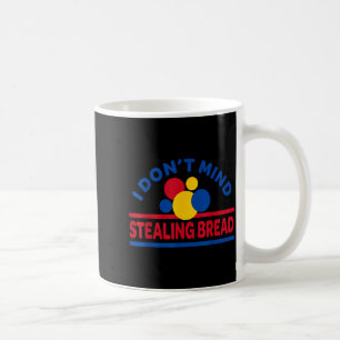 I Don't Mind Stealing Bread  Coffee Mug