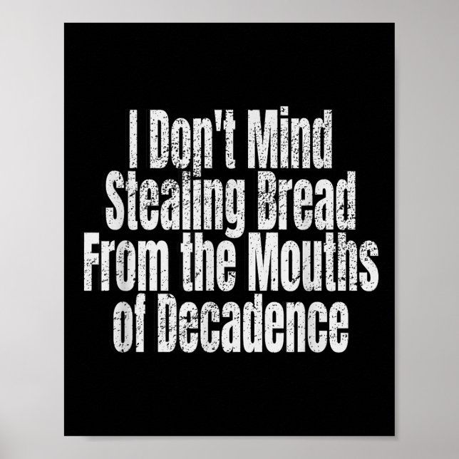 I Don't Mind Stealing Bread Mouths Of Decadence  Poster (Front)