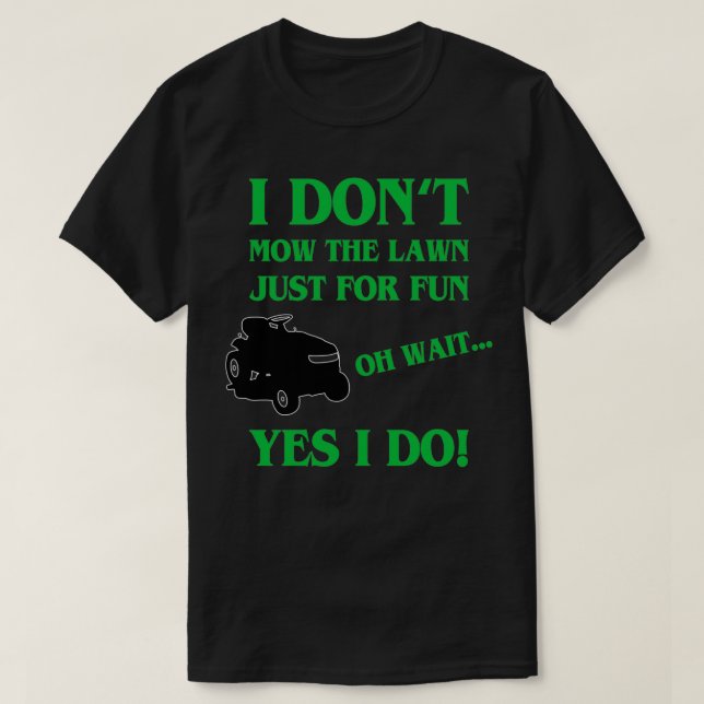 I Dont Mow The Yard Just For Fun T-Shirt (Design Front)