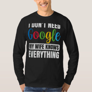 I Don't N Eed G Oogle My Wife Knows Everything  Hu T-Shirt
