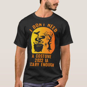 I Don't Need A Costume 2022 Is Scary Enough Hallow T-Shirt