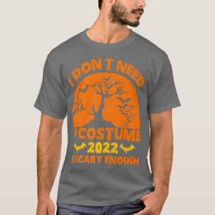 I Dont Need a Costume 2022 Is Scary Enough Hallowe T-Shirt