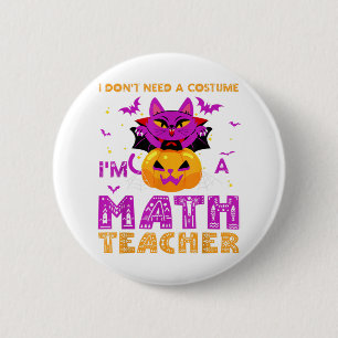I Don't Need A Costume I'm A Math Teacher Hallowee 6 Cm Round Badge