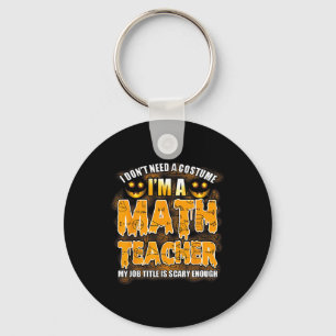 I Don't Need A Costume I'm A Math Teacher Hallowee Key Ring