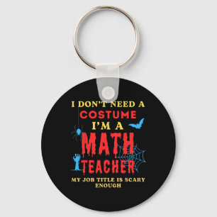 I Don't Need A Costume I'm A Math Teacher Hallowee Key Ring