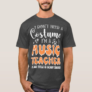 I Don't Need A Costume I'm A Music Teacher Hallowe T-Shirt