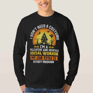 I Don't Need A Costume I'm A Palliative And Hospic T-Shirt