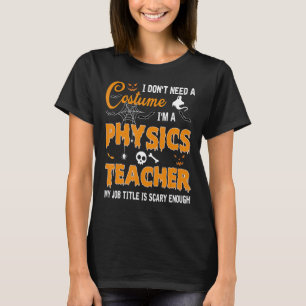 I Don't Need A Costume I'm A Physics Teacher Hallo T-Shirt