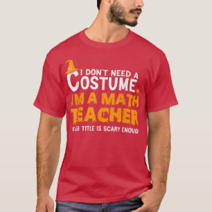 i don't need a costume i'm math teacher halloween T-Shirt