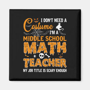 I Don't Need A Costume Middle School Math Teacher  Magnet