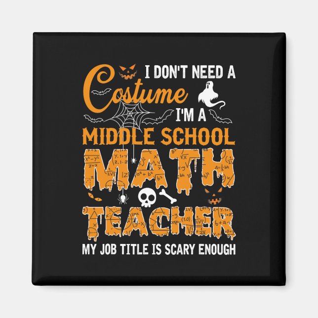 I Don't Need A Costume Middle School Math Teacher  Magnet (Front)