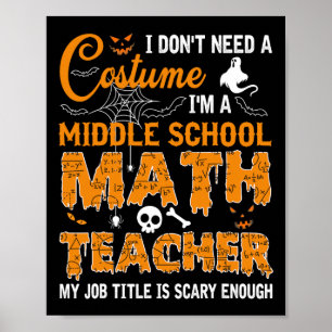 I Don't Need A Costume Middle School Math Teacher  Poster
