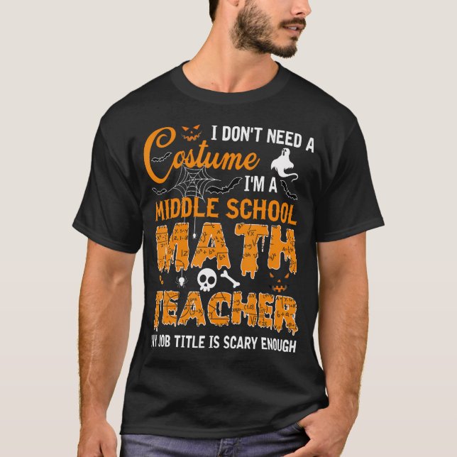I Don'T Need A Costume Middle School Math Teacher  T-Shirt (Front)