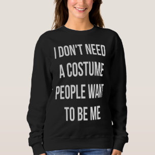 I Dont Need A Costume People Want To Be Me Hallowe Sweatshirt
