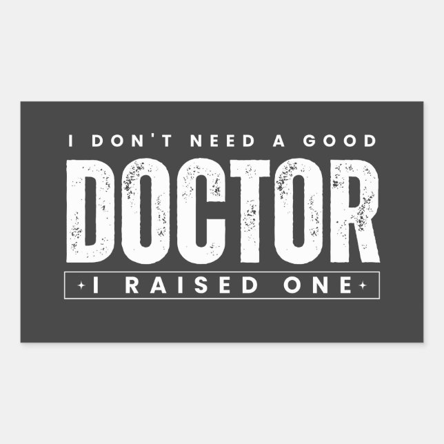 I Don't Need A Good Doctor I Raised One Rectangular Sticker (Front)