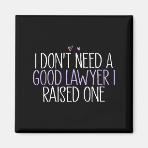 I Don't Need A Good Lawyer I Raised One  Magnet