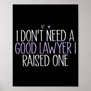 I Don't Need A Good Lawyer I Raised One Poster