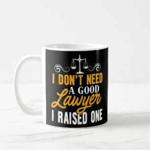 I Don't Need A Good Lawyer I Raised One Proud Law Coffee Mug