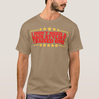 I Dont Need a Hairstylist I Raised One 5 T-Shirt