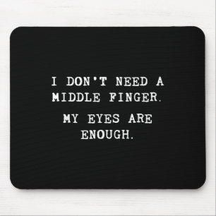 I Don't Need A Middle Finger My Eyes Are Enough  Mouse Pad