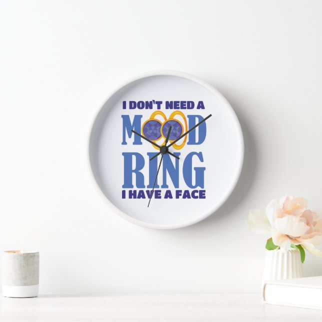 I Don't Need A Mood Ring I Have A Face Clock (Home)
