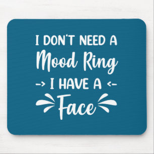 I Don't Need A Mood Ring I Have A Face  Mouse Pad