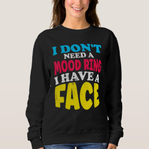 I Dont Need A Mood Ring I Have A Face Quote Sweatshirt