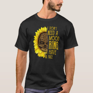 I Don't Need A Mood Ring I Have A Face Sunflower S T-Shirt