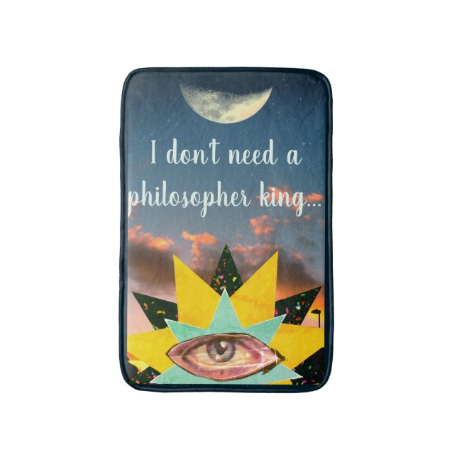 I Don't Need a Philosopher King Bath Mat (Front Vertical)