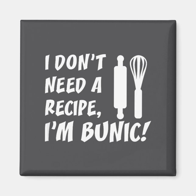 I Don't Need A Recipe I'm Bunic Romanian Grandfath Magnet (Front)