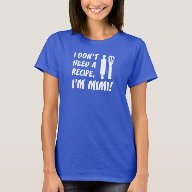 I Don't Need A Recipe I'm Mimi Grandmother T-Shirt (Front)