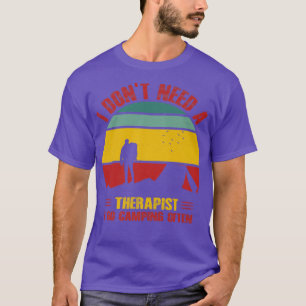 I Dont Need A Therapist I Go Camping Often Family  T-Shirt