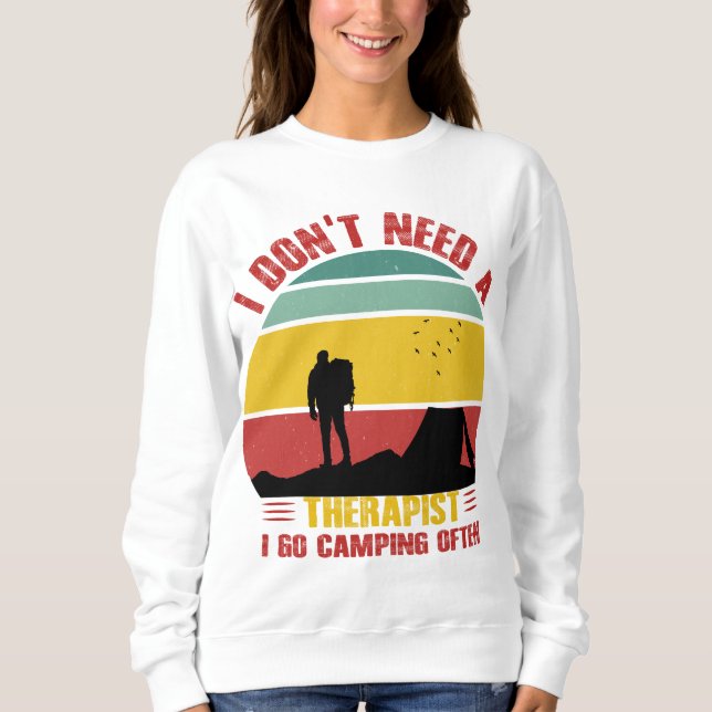 I DON'T NEED A THERAPIST, I GO CAMPING OFTEN  SWEATSHIRT (Front)