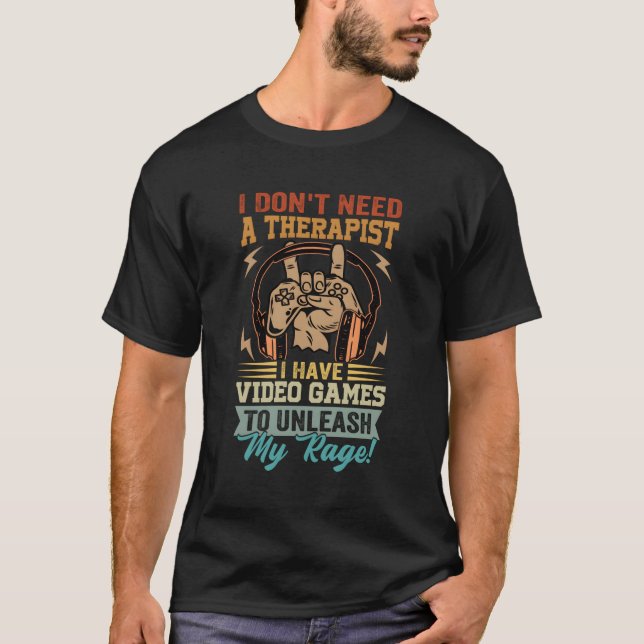 I Don'T Need A Therapist I Have Video Games T-Shirt (Front)