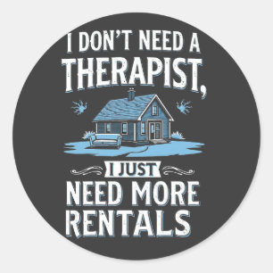 I Don't Need a Therapist I Just Need More Rentals Classic Round Sticker