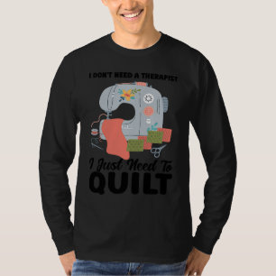 I don't need a therapist I just need to quilt quil T-Shirt