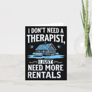 I Dont Need A Therast I Just Need More Rentals  Card