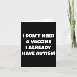 I Don't Need A Vaccine I Already Have Autism Funny Card