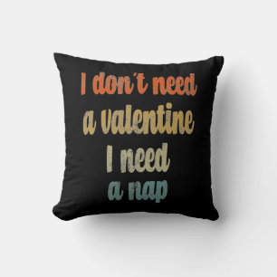 I Don't Need A Valentine I Need A Nap Funny quote Cushion