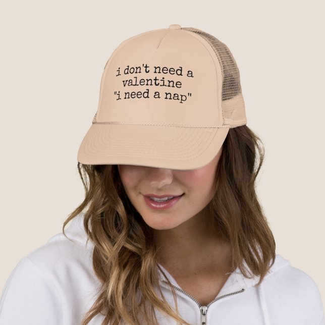I DON'T NEED A VALENTINE I NEED A NAP  TRUCKER HAT (In Situ)