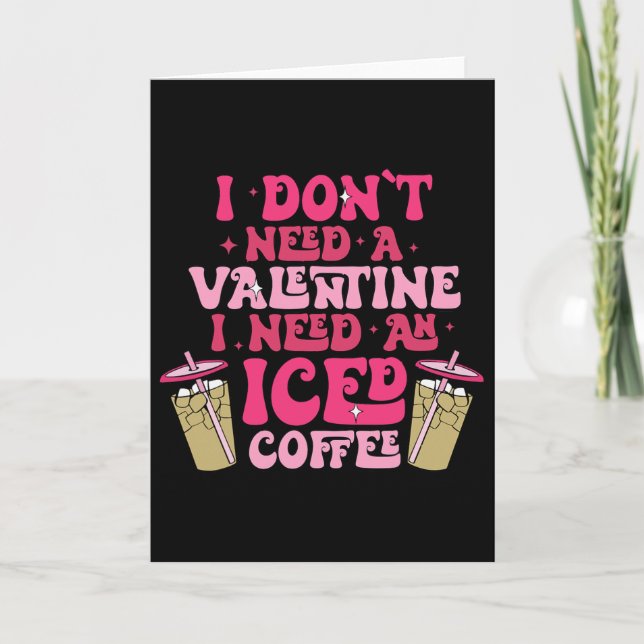 I Don't Need A Valentine I Need As Iced Coffee Val Card (Front)