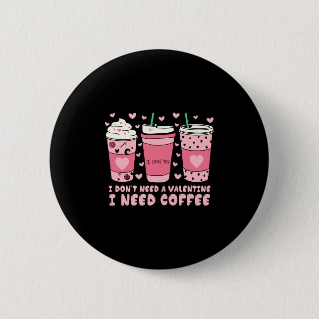I Dont Need A Valentine I Need Coffee Anti Valent  6 Cm Round Badge (Front)