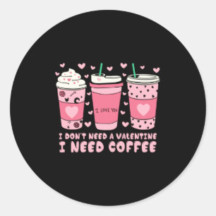 I Dont Need A Valentine I Need Coffee Anti Valent  Classic Round Sticker