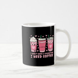 I Dont Need A Valentine I Need Coffee Anti Valent Mug