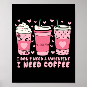 I Dont Need A Valentine I Need Coffee Anti Valent Poster