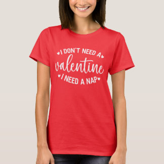 I Don't Need a Valentine's Day  T-Shirt