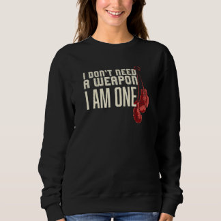 I Don't Need A Weapon Boxing Gloves Boxer  For Him Sweatshirt