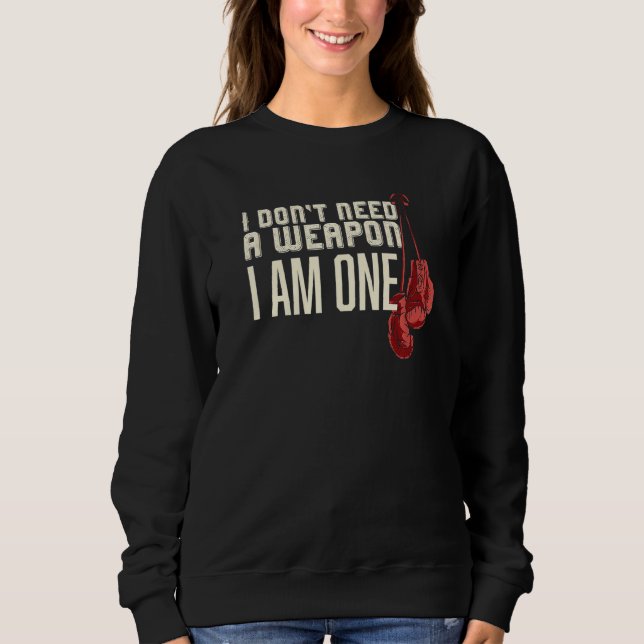 I Don't Need A Weapon Boxing Gloves Boxer  For Him Sweatshirt (Front)